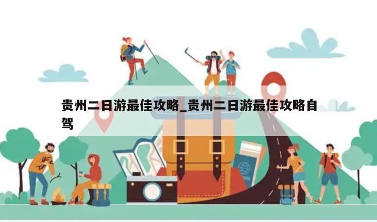 贵州二日游最佳攻略_贵州二日游最佳攻略自驾