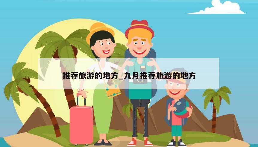 推荐旅游的地方_九月推荐旅游的地方