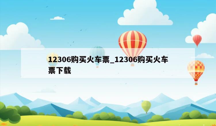 12306购买火车票_12306购买火车票下载
