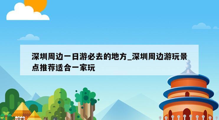 深圳周边一日游必去的地方_深圳周边游玩景点推荐适合一家玩