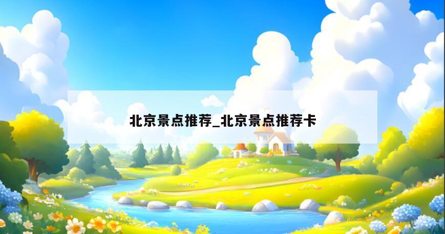 北京景点推荐_北京景点推荐卡
