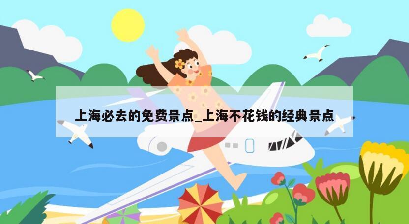 上海必去的免费景点_上海不花钱的经典景点