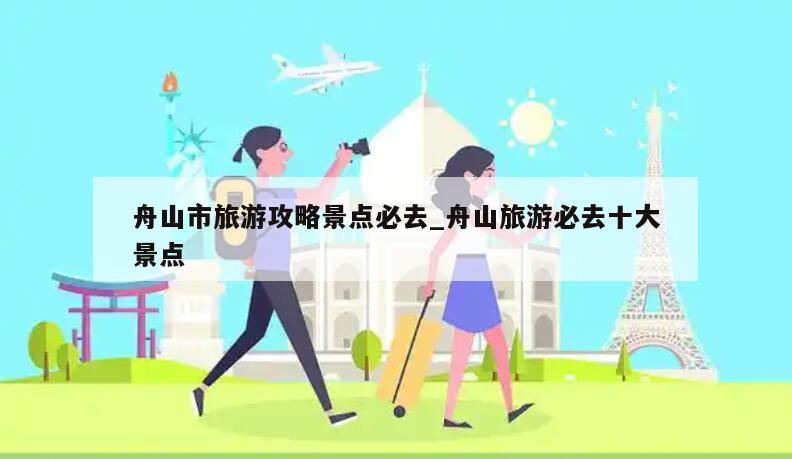 舟山市旅游攻略景点必去_舟山旅游必去十大景点