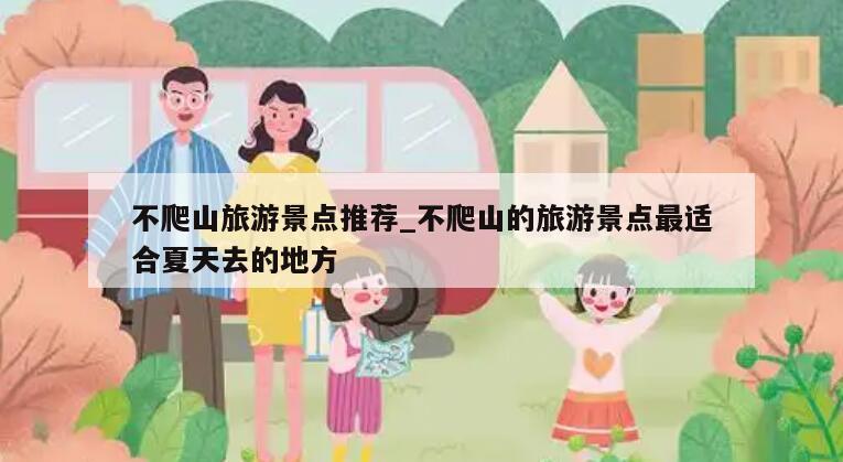 不爬山旅游景点推荐_不爬山的旅游景点最适合夏天去的地方