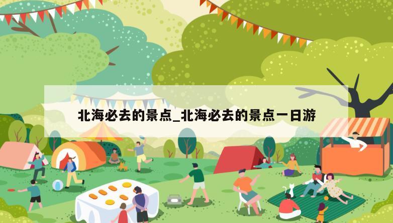 北海必去的景点_北海必去的景点一日游