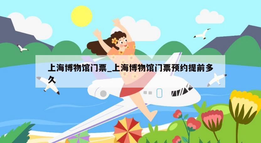 上海博物馆门票_上海博物馆门票预约提前多久
