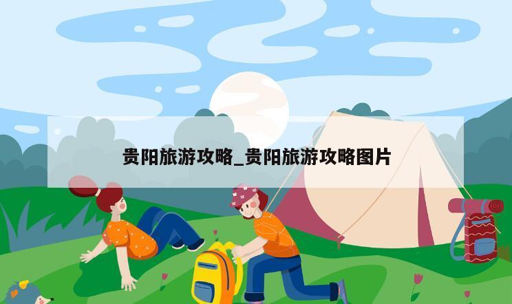 贵阳旅游攻略_贵阳旅游攻略图片