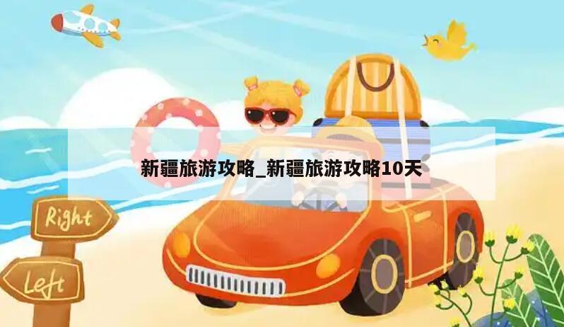 新疆旅游攻略_新疆旅游攻略10天