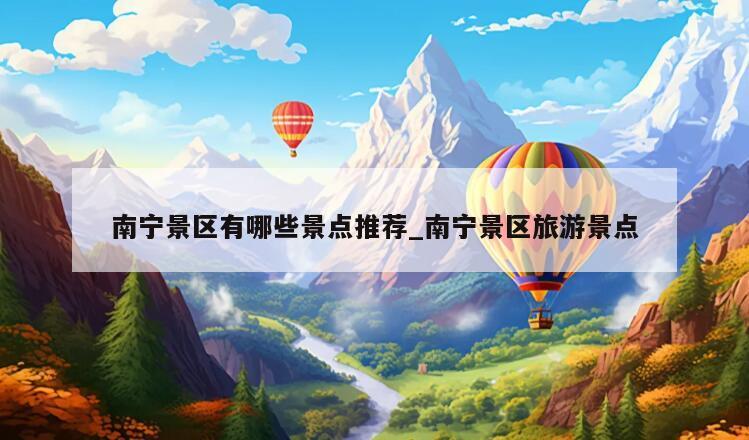 南宁景区有哪些景点推荐_南宁景区旅游景点