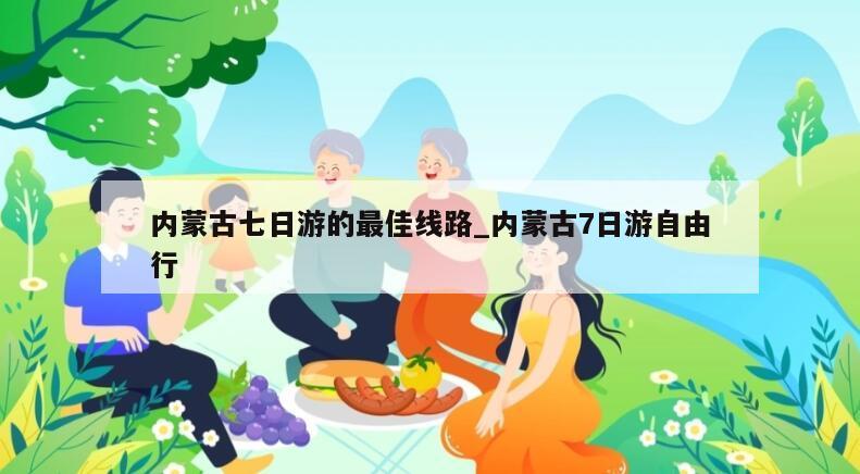 内蒙古七日游的最佳线路_内蒙古7日游自由行