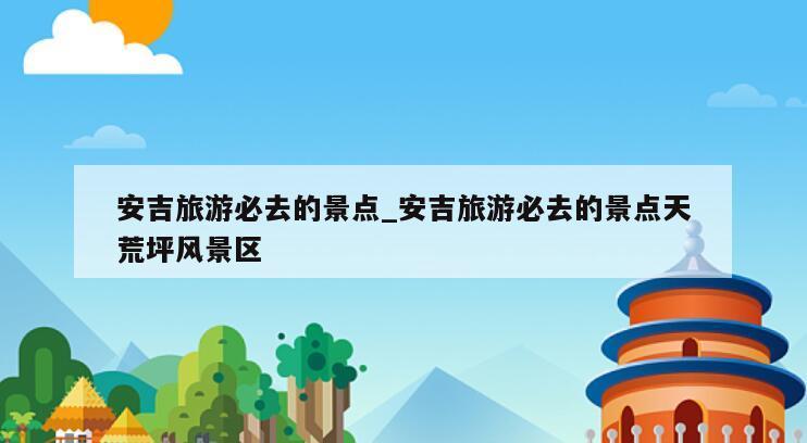 安吉旅游必去的景点_安吉旅游必去的景点天荒坪风景区