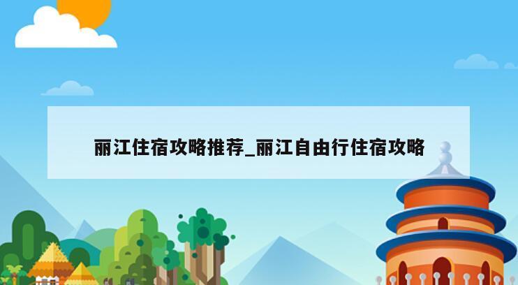 丽江住宿攻略推荐_丽江自由行住宿攻略