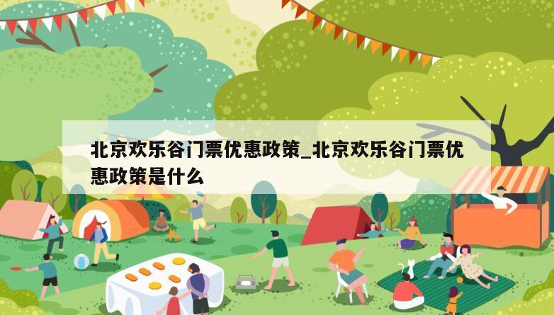 北京欢乐谷门票优惠政策_北京欢乐谷门票优惠政策是什么