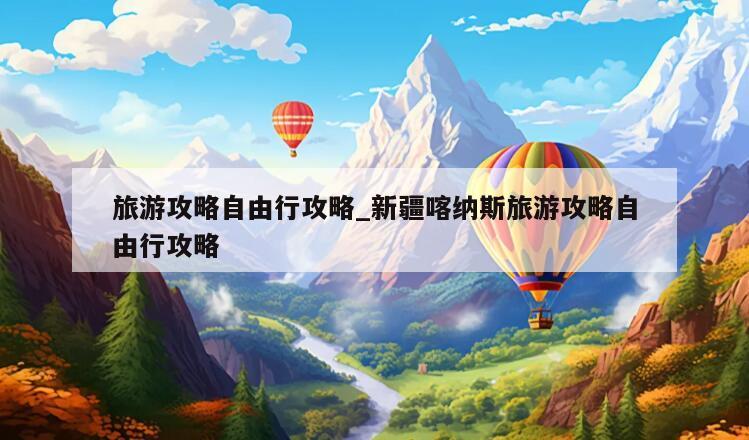 旅游攻略自由行攻略_新疆喀纳斯旅游攻略自由行攻略
