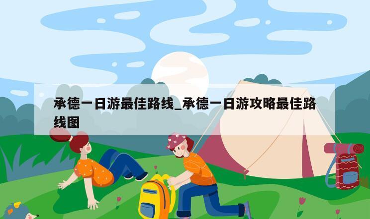 承德一日游最佳路线_承德一日游攻略最佳路线图
