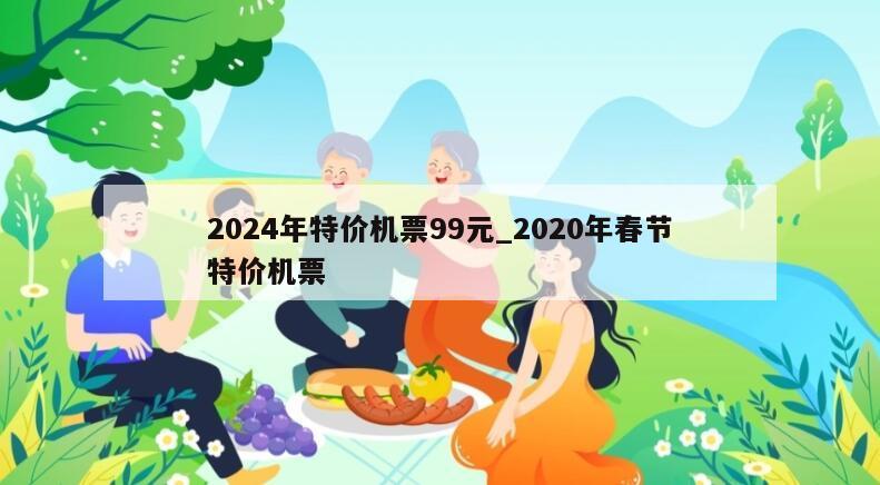 2024年特价机票99元_2020年春节特价机票
