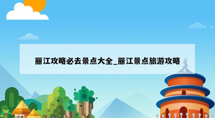 丽江攻略必去景点大全_丽江景点旅游攻略