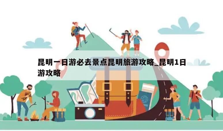 昆明一日游必去景点昆明旅游攻略_昆明1日游攻略