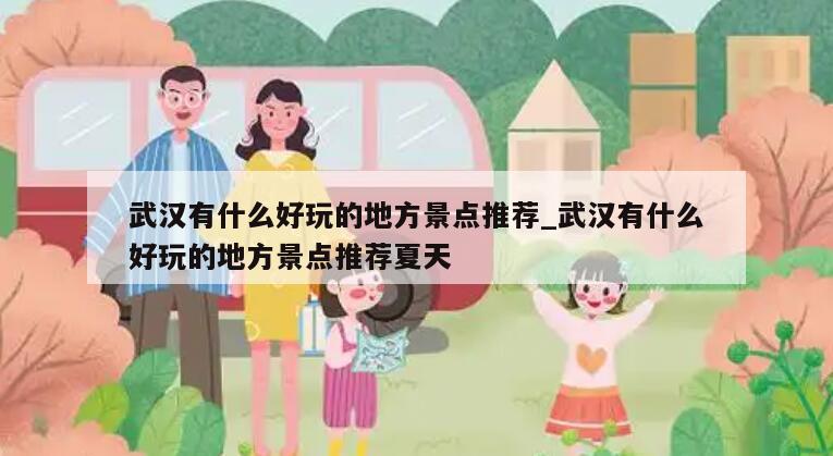 武汉有什么好玩的地方景点推荐_武汉有什么好玩的地方景点推荐夏天