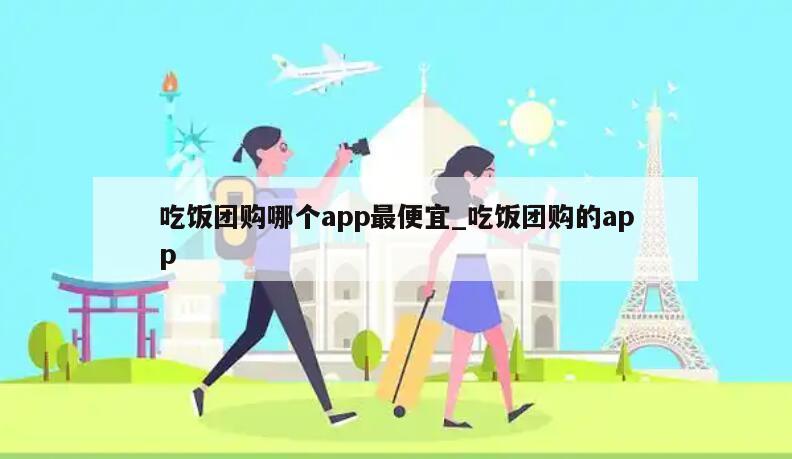 吃饭团购哪个app最便宜_吃饭团购的app