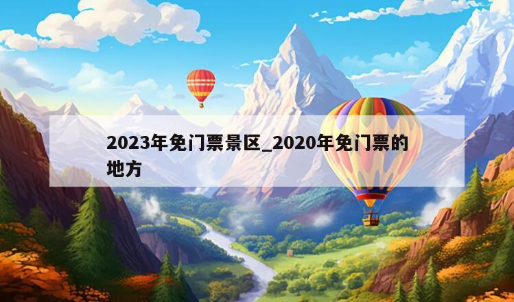 2023年免门票景区_2020年免门票的地方