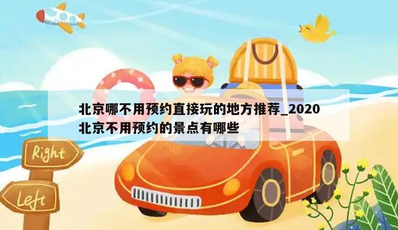 北京哪不用预约直接玩的地方推荐_2020北京不用预约的景点有哪些