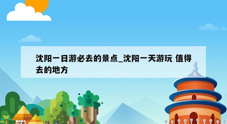 沈阳一日游必去的景点_沈阳一天游玩 值得去的地方