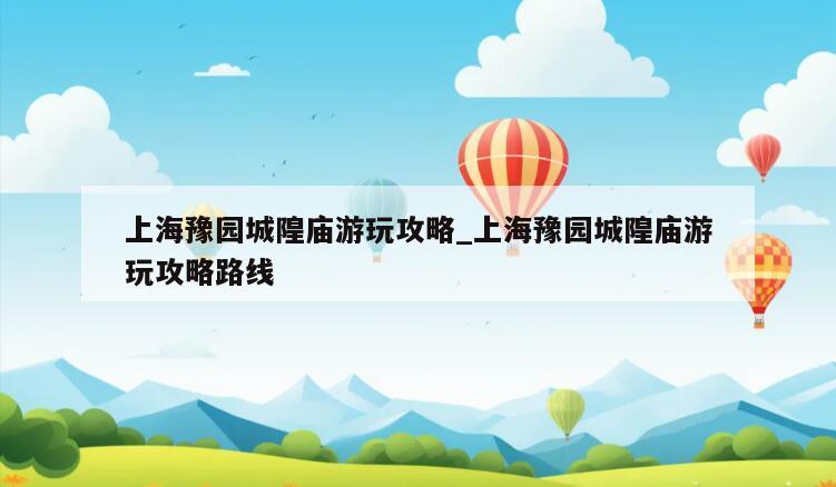 上海豫园城隍庙游玩攻略_上海豫园城隍庙游玩攻略路线