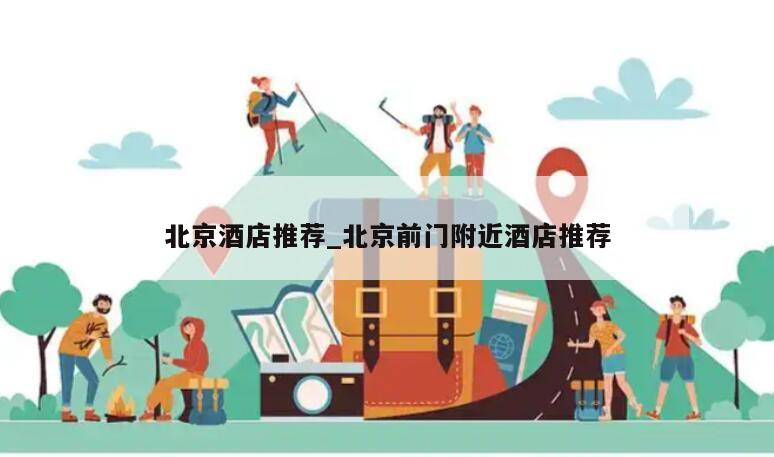 北京酒店推荐_北京前门附近酒店推荐
