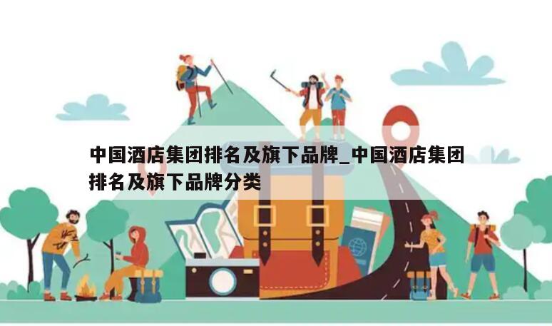 中国酒店集团排名及旗下品牌_中国酒店集团排名及旗下品牌分类