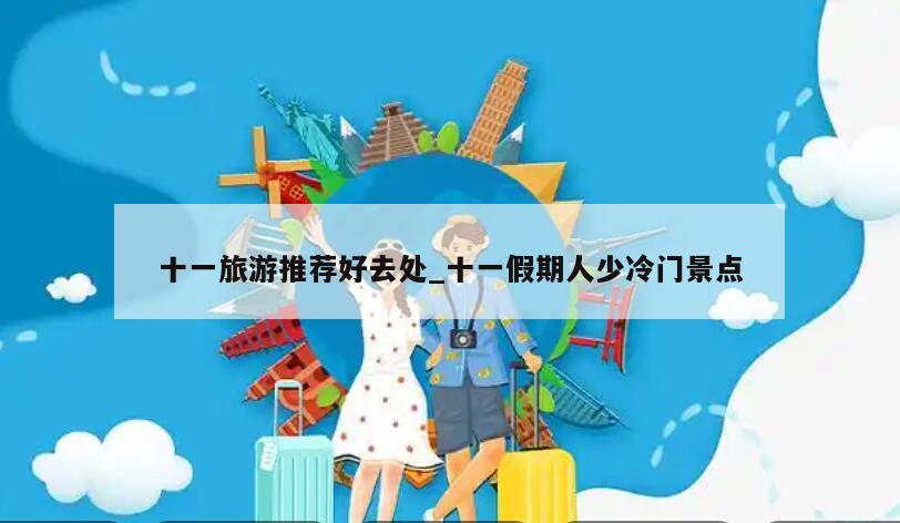十一旅游推荐好去处_十一假期人少冷门景点