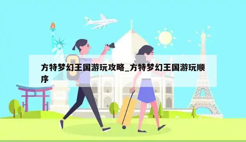 方特梦幻王国游玩攻略_方特梦幻王国游玩顺序