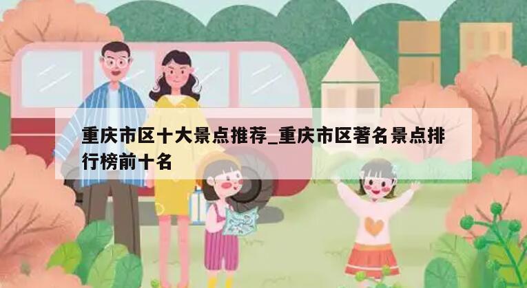 重庆市区十大景点推荐_重庆市区著名景点排行榜前十名