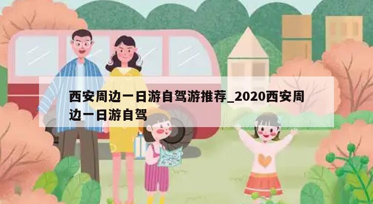 西安周边一日游自驾游推荐_2020西安周边一日游自驾