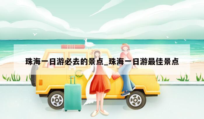 珠海一日游必去的景点_珠海一日游最佳景点