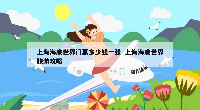 上海海底世界门票多少钱一张_上海海底世界旅游攻略