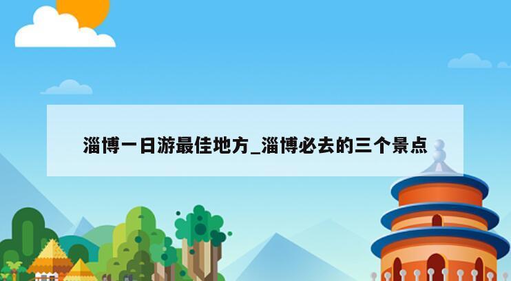淄博一日游最佳地方_淄博必去的三个景点