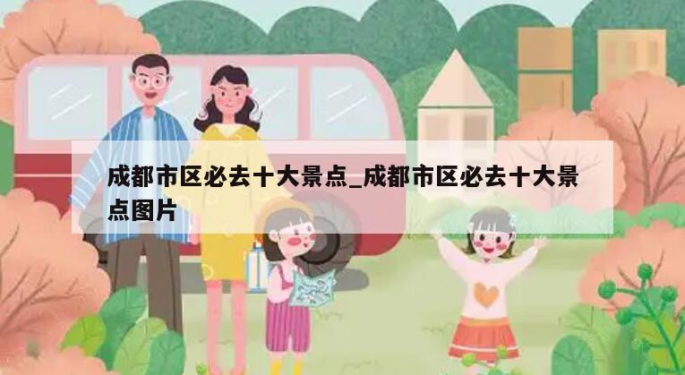 成都市区必去十大景点_成都市区必去十大景点图片