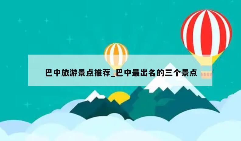 巴中旅游景点推荐_巴中最出名的三个景点