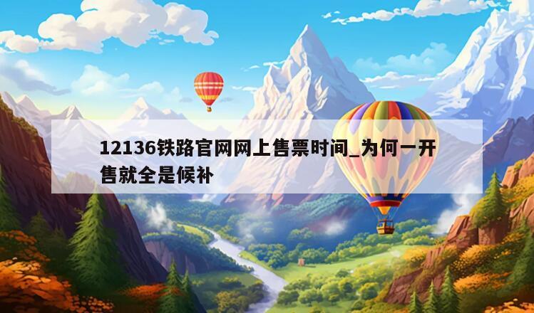 12136铁路官网网上售票时间_为何一开售就全是候补