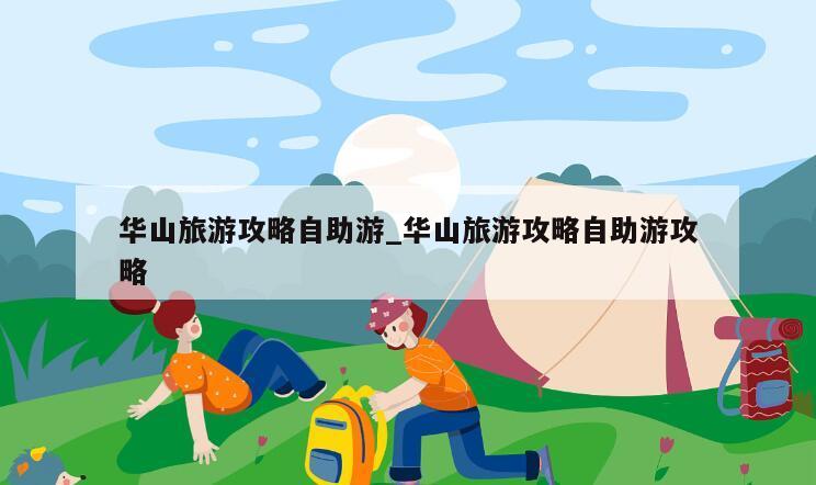 华山旅游攻略自助游_华山旅游攻略自助游攻略
