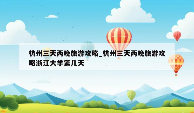 杭州三天两晚旅游攻略_杭州三天两晚旅游攻略浙江大学第几天