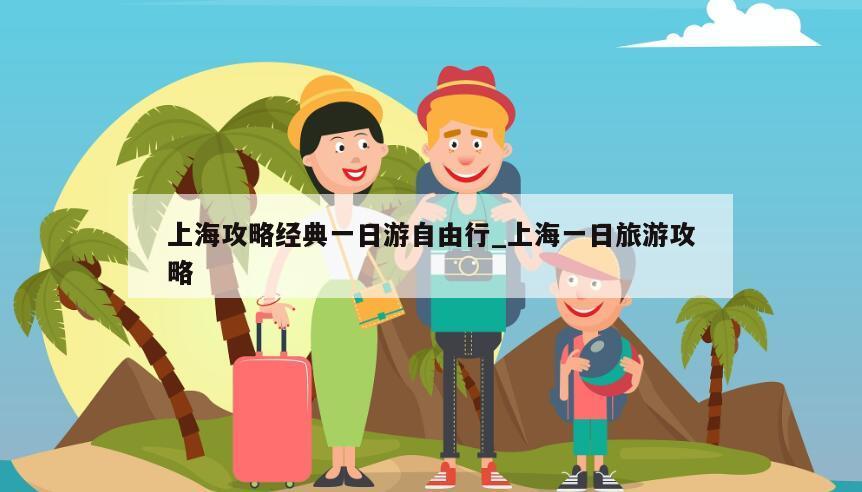 上海攻略经典一日游自由行_上海一日旅游攻略
