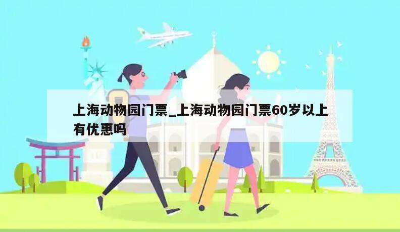 上海动物园门票_上海动物园门票60岁以上有优惠吗