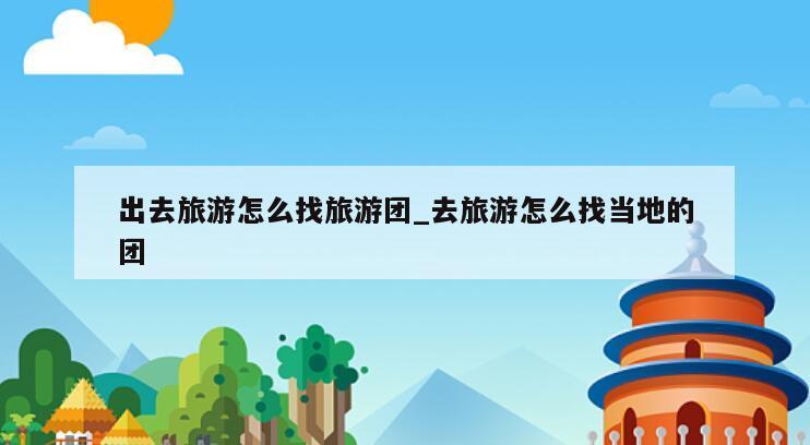 出去旅游怎么找旅游团_去旅游怎么找当地的团