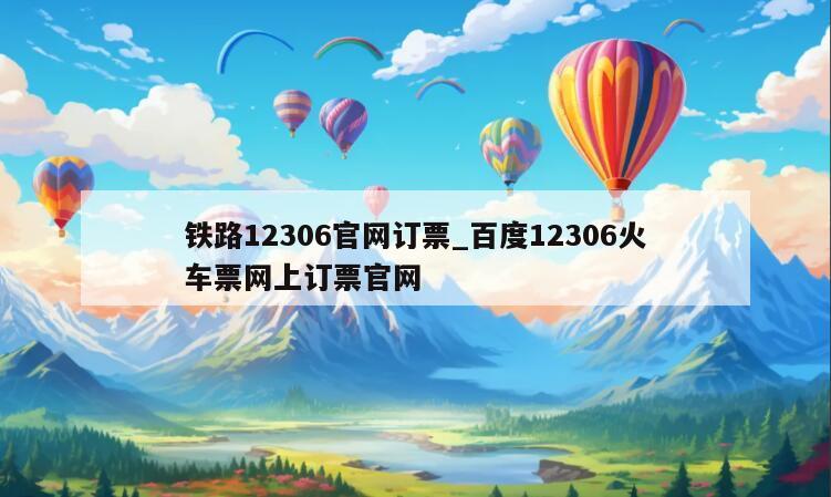 铁路12306官网订票_百度12306火车票网上订票官网