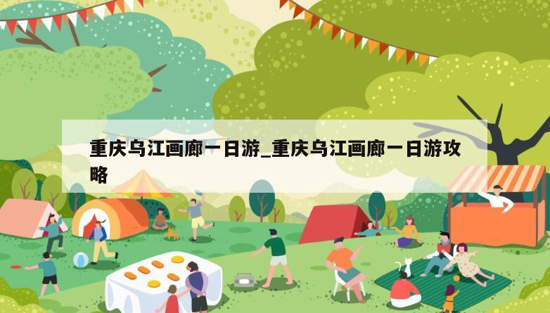 重庆乌江画廊一日游_重庆乌江画廊一日游攻略