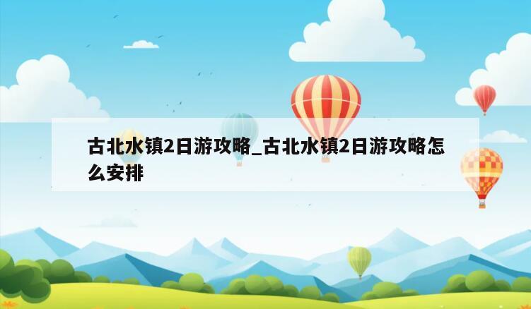 古北水镇2日游攻略_古北水镇2日游攻略怎么安排