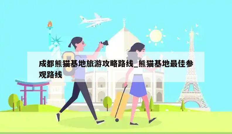 成都熊猫基地旅游攻略路线_熊猫基地最佳参观路线