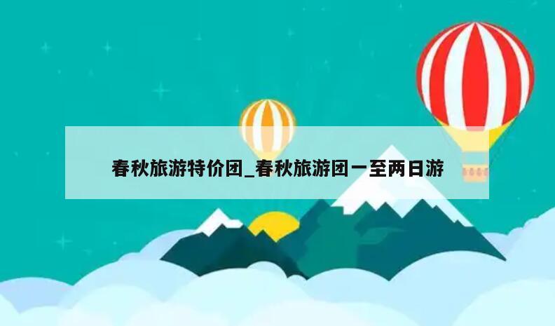 春秋旅游特价团_春秋旅游团一至两日游